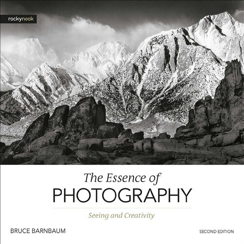 Essence Of Photography Seeing And Creativity 2nd Revised Bruce Barnbaum