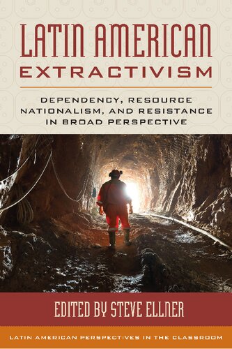 Latin American Extractivism Dependency Resource Nationalism And Resistance In Broad Perspective Steve Ellner Editor