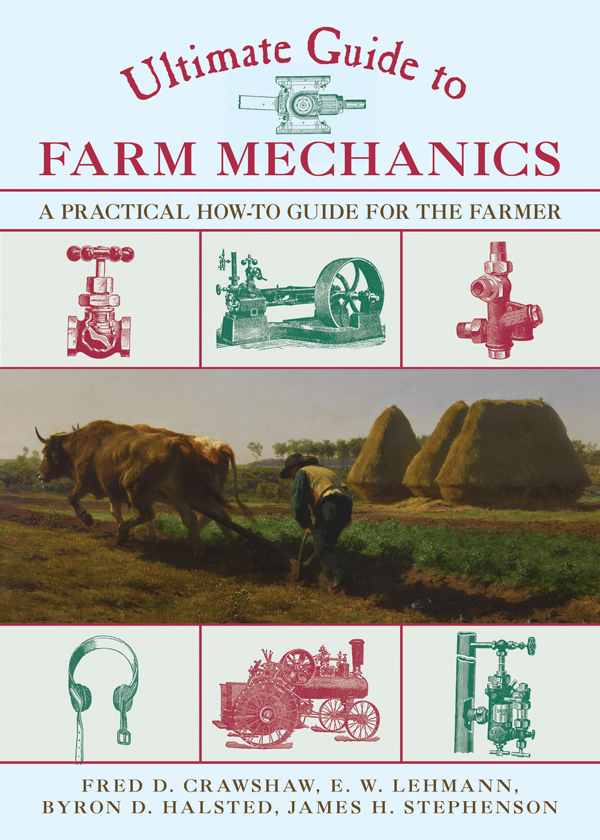 Ultimate Guide To Farm Mechanics A Practical Howto Guide For The Farmer Fred D Crawshaw Emil W Lehmann Byron D Halsted James H Stephenson