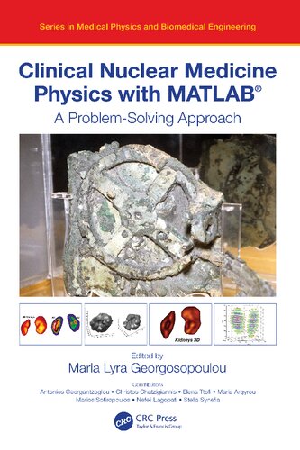 Clinical Nuclear Medicine Physics With Matlab A Problemsolving Approach Series In Medical Physics And Biomedical Engineering 1st Edition Maria Lyra Georgosopoulou Editor