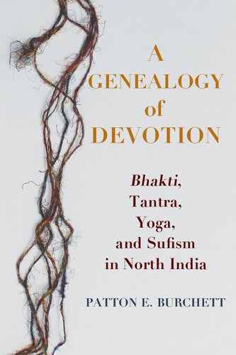 A Genealogy Of Devotion Bhakti Tantra Yoga And Sufism In North India Patton Burchett