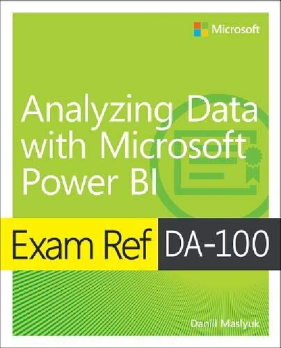 Exam Ref Da100 Analyzing Data With Microsoft Power Bi 1st Edition Daniil Maslyuk