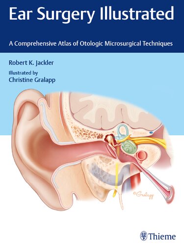 Ear Surgery Illustrated A Comprehensive Atlas Of Otologic Microsurgical Techniques Illustrated Robert K Jackler