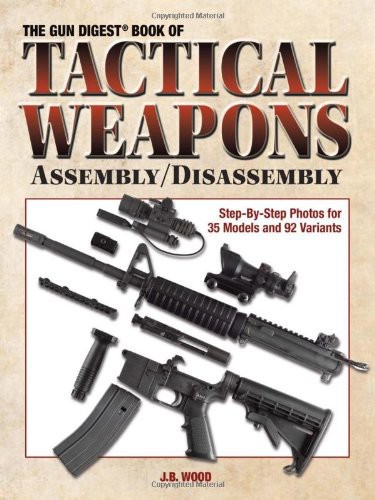 The Gun Digest Book Of Tactical Weapons Assemblydisassembly J B Wood
