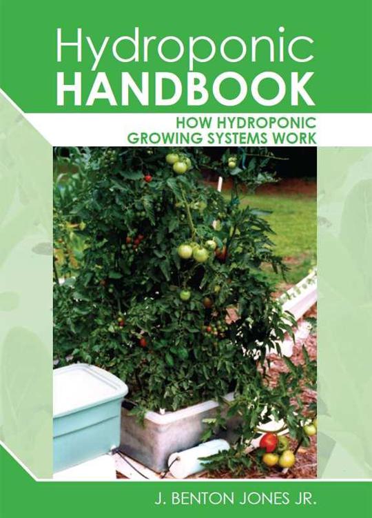 Hydroponic Handbook How Hydroponic Growing Systems Work J Benton Jones Jr