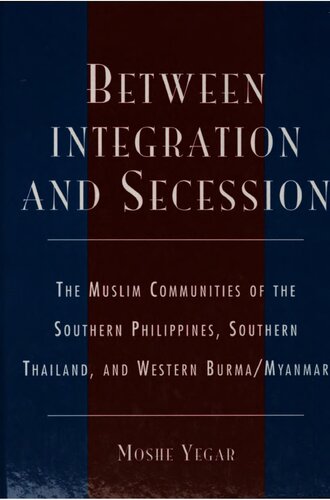 Between Integration And Secession The Muslim Communities Of The Southern Philippines Southern Thailand And Western Burmamyanmar Moshe Yegar
