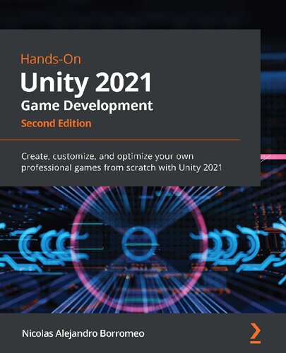 Handson Unity 2021 Game Development Create Customize And Optimize Your Own Professional Games From Scratch With Unity 2021 2nd Edition Nicolas Alejandro Borromeo