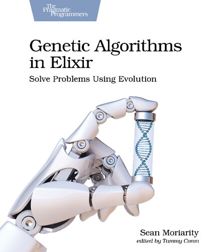 Genetic Algorithms In Elixir Solve Problems Using Evolution 1st Edition Sean Moriarity