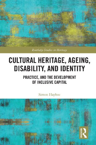 Cultural Heritage Ageing Disability And Identity Practice And The Development Of Inclusive Capital Simon Hayhoe