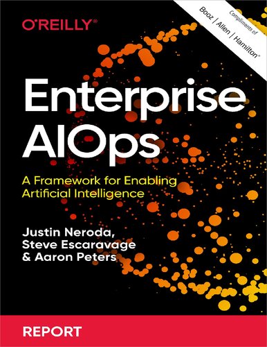 Enterprise Aiops A Collaboration Between Oreilly And Booz Allen Hamilton Justin Neroda Steve Escaravage Aaron Peters