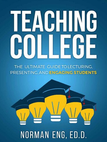 Teaching College The Ultimate Guide To Lecturing Presenting And Engaging Students Norman Eng