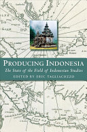 Producing Indonesia The State Of The Field Of Indonesian Studies Cornell Modern Indonesia Project Illustrated Eric Tagliacozzo