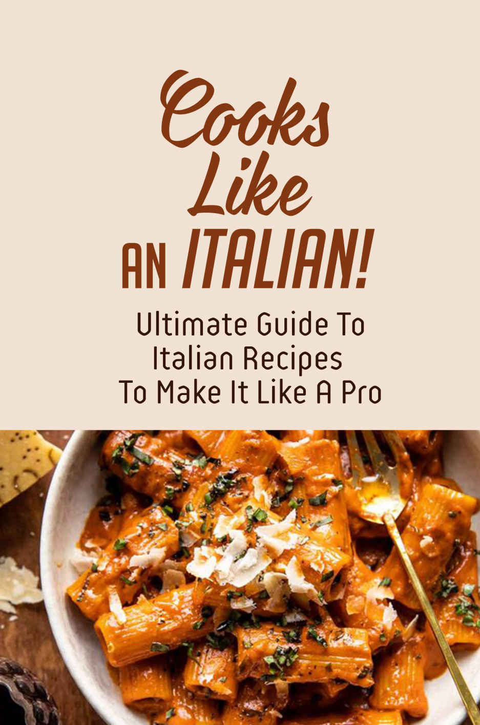 Cook Like An Italian Ultimate Guide To Italian Recipes To Make It Like A Pro Italian Cookbook Valarie Deschaine