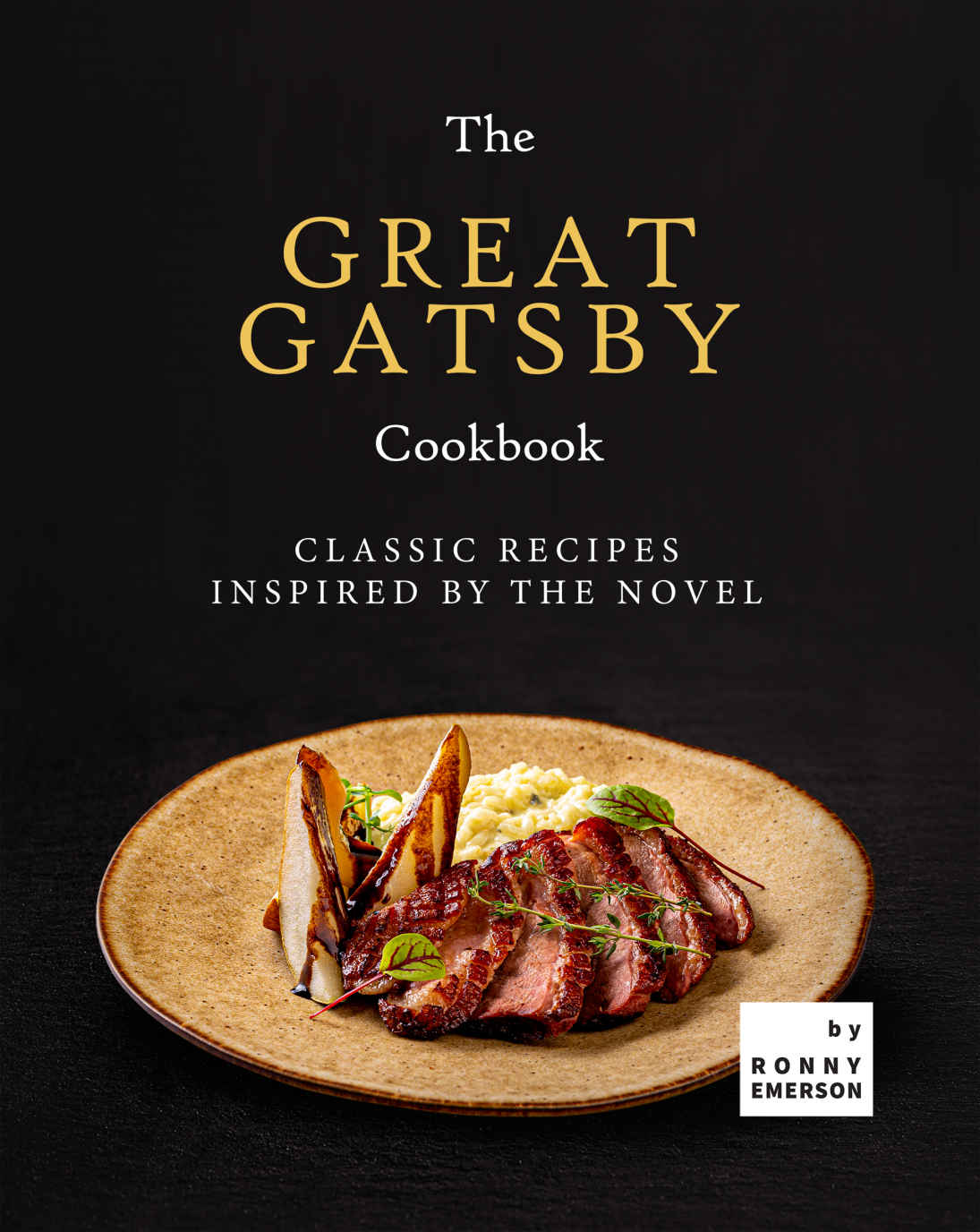The Great Gatsby Cookbook Classic Recipes Inspired By The Novel 1st Edition Ronny Emerson