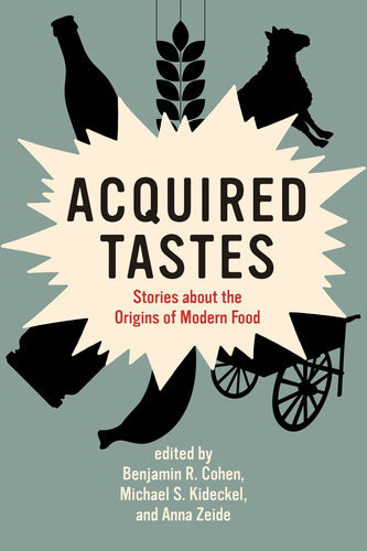 Acquired Tastes Stories About The Origins Of Modern Food Benjamin R Cohen
