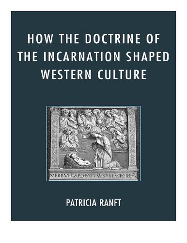 How The Doctrine Of Incarnation Shaped Western Culture Patricia Ranft