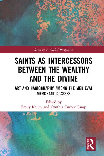 Saints As Intercessors Between The Wealthy And The Divine Art And Hagiography Among The Medieval Merchant Classes Emily Kelley Cynthia Turner Camp