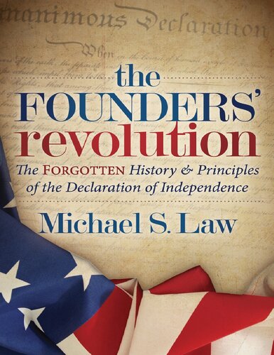 The Founders Revolution The Forgotten History Principles Of The Declaration Of Independence Michael S Law