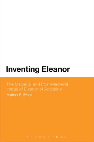 Inventing Eleanor The Medieval And Postmedieval Image Of Eleanor Of Aquitaine Michael R Evans