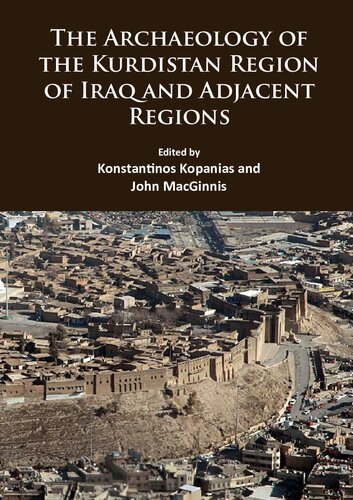 The Archaeology Of The Kurdistan Region Of Iraq And Adjacent Regions Konstantinos Kopanias John Macginnis