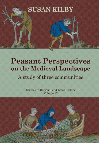 Peasant Perspectives On The Medieval Landscape A Study Of Three Communities Susan Kilby