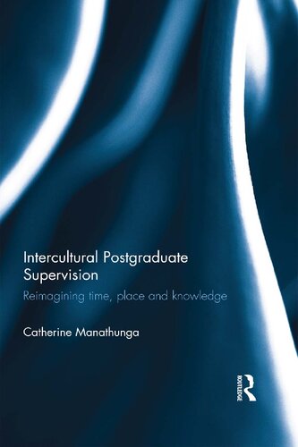 Intercultural Postgraduate Supervision Reimagining Time Place And Knowledge 1st Edition Catherine Manathunga