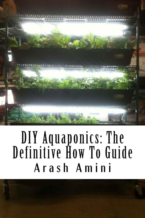 Diy Aquaponics The Definitive How To Guide Grow Premium Food Wherever And Whenever You Want Arash Amini