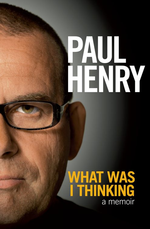 What Was I Thinking A Memoir Paul Henry