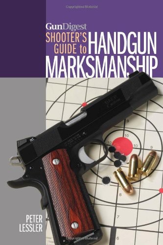 Gun Digest Shooters Guide To Handgun Marksmanship Peter Lessler