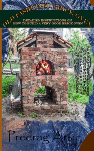 Old Fashioned Brick Oven Detailed Instructions On How To Build A Very Good Brick Oven Predrag Arsic