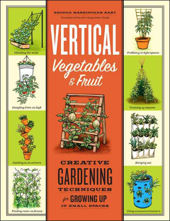 Vertical Vegetables Fruit Creative Gardening Techniques For Growing Up In Small Spaces Rhonda Massingham Hart