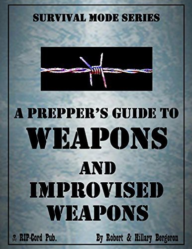 A Preppers Guide To Weapons And Improvised Weapons Robert Bergeron