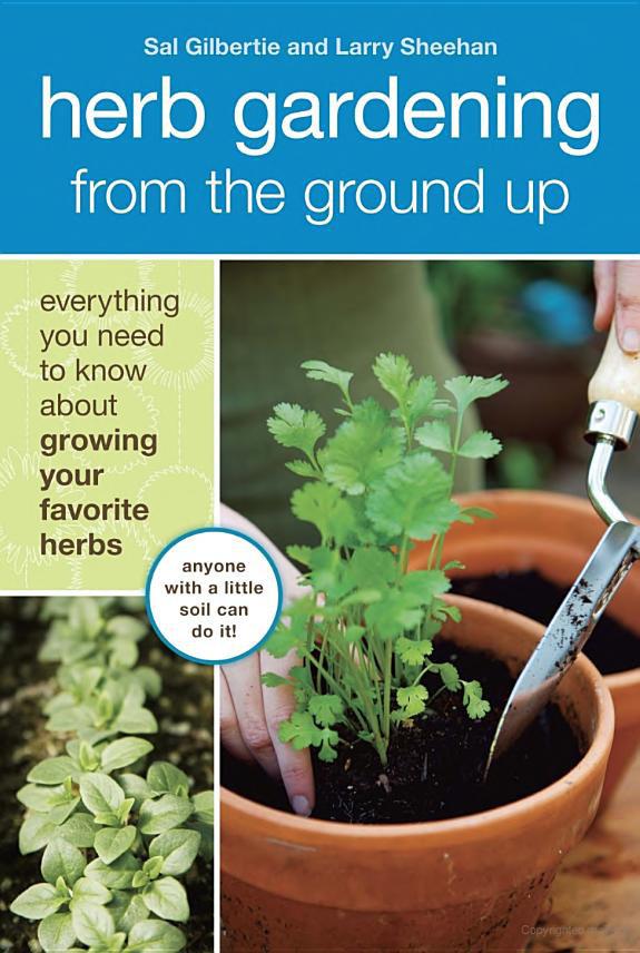 Herb Gardening From The Ground Up Everything You Need To Know About Growing Your Favorite Herbs Sal Gilbertie