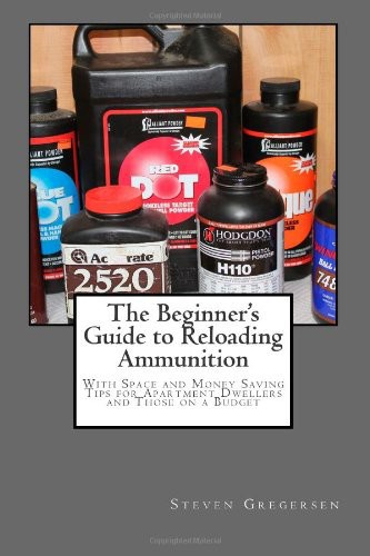 The Beginners Guide To Reloading Ammunition With Space And Money Saving Tips For Apartment Dwellers And Those On A Budget Steven Gregersen