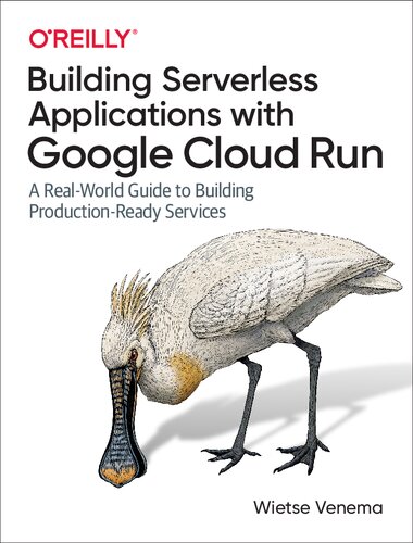 Building Serverless Applications With Google Cloud Run A Realworld Guide To Building Productionready Services 1st Edition Wietse Venema