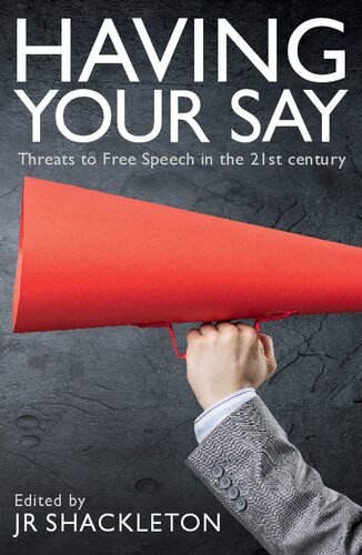 Having Your Say Threats To Free Speech In The 21st Century 1st Edition J R Shackleton David S Oderberg Philip Booth Nick Cowen Stephen Davies Claire Fox Dennis Hayes Victoria Hewson Leo Kearse Jacob Mchangama