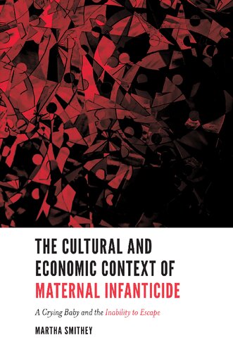 The Cultural And Economic Context Of Maternal Infanticide A Crying Baby And The Inability To Escape 1st Edition Marta Smithey