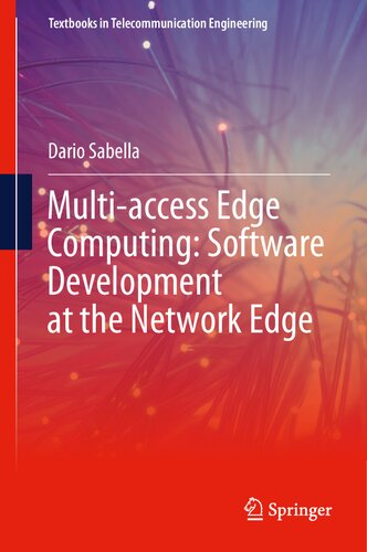 Multiaccess Edge Computing Software Development At The Network Edge Textbooks In Telecommunication Engineering 1st Ed 2021 Dario Sabella
