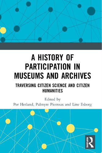 A History Of Participation In Museums And Archives Traversing Citizen Science And Citizen Humanities 1st Edition Per Hetland Palmyre Pierroux Line Esborg
