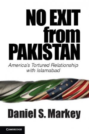 No Exit From Pakistan Americas Tortured Relationship With Islamabad Daniel S Markey