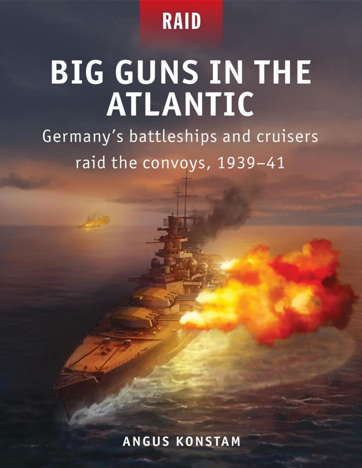 Big Guns In The Atlantic Germanys Battleships And Cruisers Raid The Convoys 193941 Angus Konstam