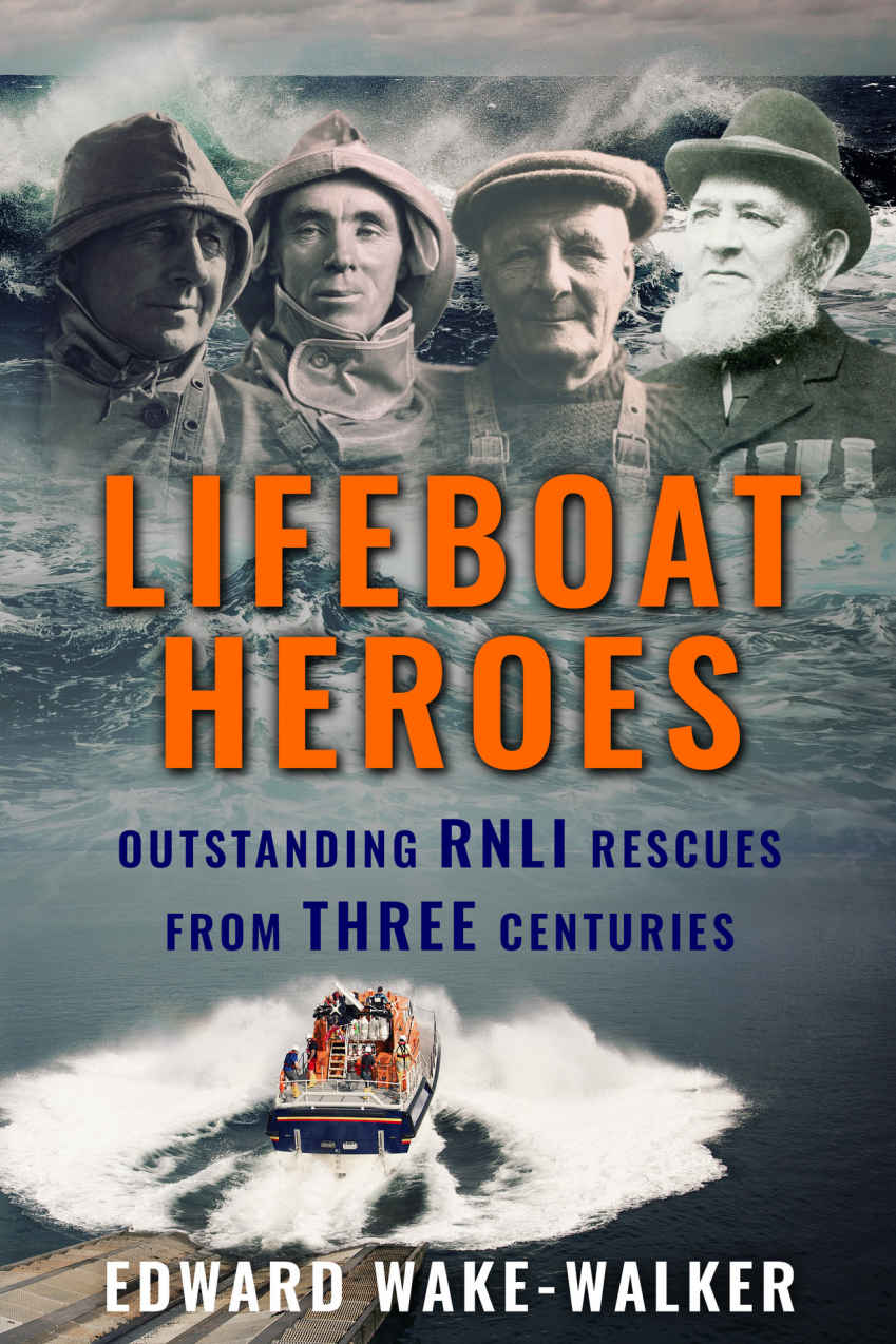 Lifeboat Heroes Outstanding Rnli Rescues From Three Centuries Edward Wakewalker