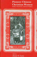 Pioneer Chinese Christian Women Gender Christianity And Social Mobility Studies In Missionaries And Christianity In China Jessie Gregory Lutz
