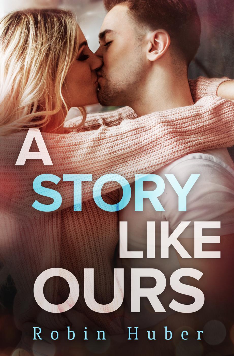 A Story Like Oursa Breathtaking Romance About First Love And Second Chances Robin Huber