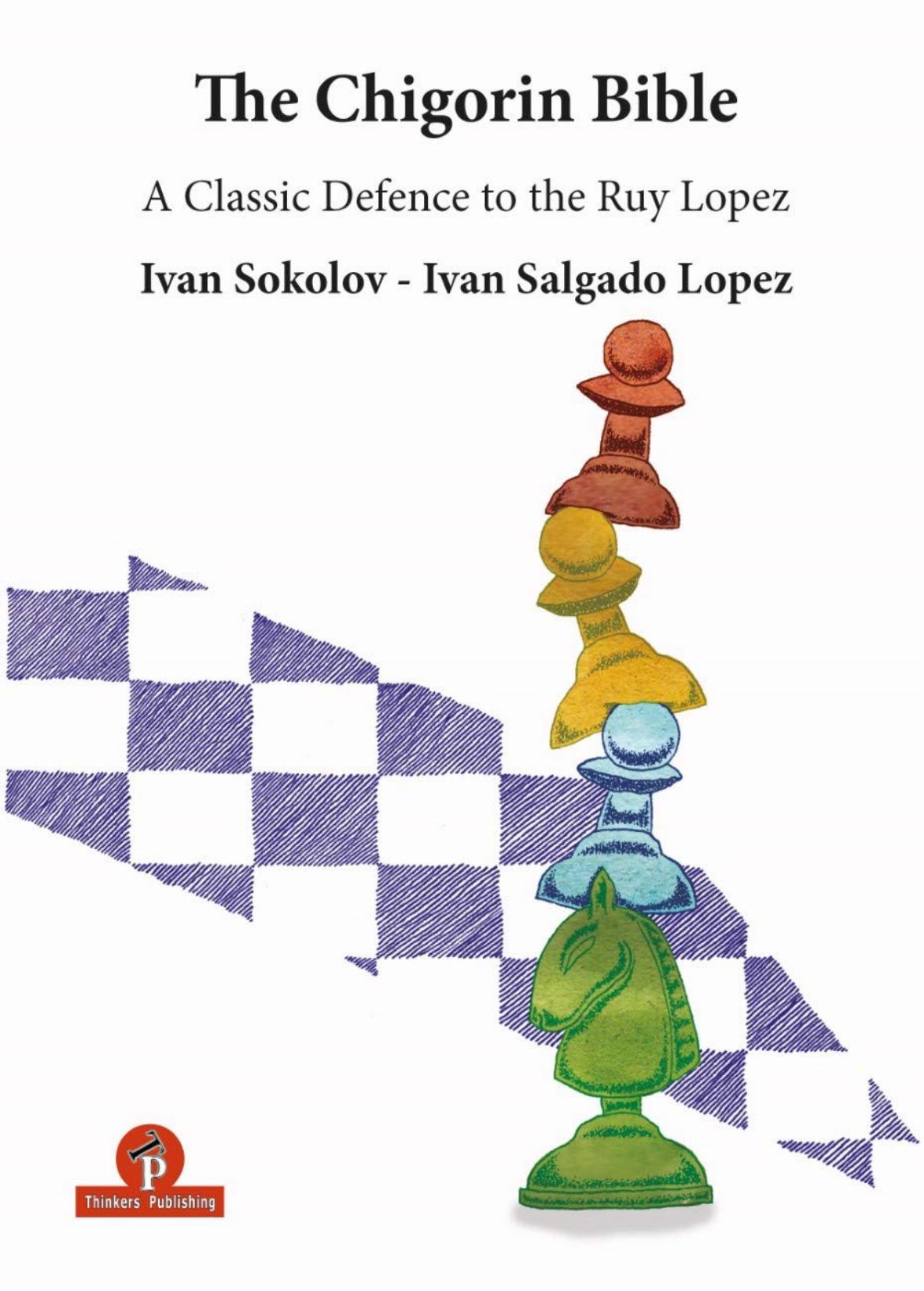 Chigorin Bible A Classic Defence To The Ruy Lopez Ivan Salgado Lopez Ivan Sokolov