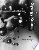 Gyorgy Kepes Undreaming The Bauhaus John R Blakinger
