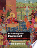 In The Images Of Development City Design In The Global South Urban And Industrial Environments Banerjee
