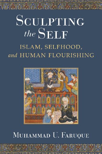 Sculpting The Self Islam Selfhood And Human Flourishing Muhammad U Faruque