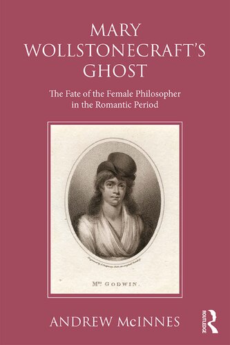 Wollstonecrafts Ghost The Fate Of The Female Philosopher In The Romantic Period Andrew Mcinnes