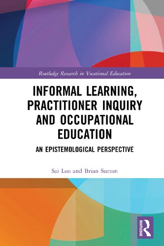 Informal Learning Practitioner Inquiry And Occupational Education An Epistemological Perspective Sai Loo Brian Sutton